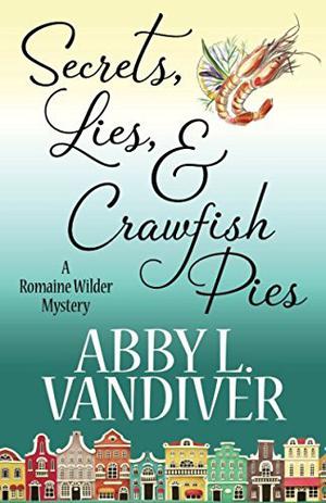 Secrets, Lies, & Crawfish Pies by Abby L. Vandiver