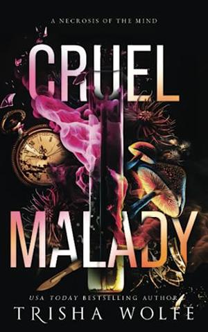 Cruel Malady: A Necrosis of the Mind by Trisha Wolfe