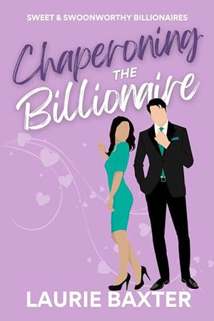 Chaperoning the Billionaire (Sweet & Swoonworthy Billionaire Rom-Coms #2)
