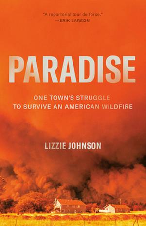 Paradise: One Town's Struggle to Survive an American Wildfire by Lizzie Johnson