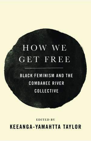 How We Get Free: Black Feminism and the Combahee River Collective by Keeanga-Yamahtta Taylor, Barbara Smith, Beverly Smith, Demita Frazier, Alicia Garza, Barbara Ransby