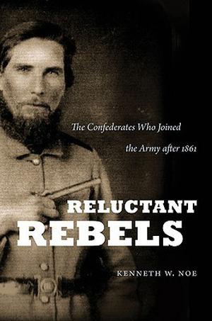 Reluctant Rebels: The Confederates Who Joined the Army after 1861 (Civil War America #1)
