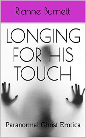 Longing For His Touch by Rianne Burnett