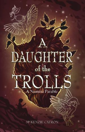 A Daughter of the Trolls: A Numina Parable by McKenzie Catron-Pichan