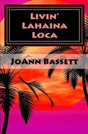 Livin' Lahaina Loca by JoAnn B. Haberer