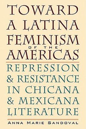 Toward a Latina Feminism of the Americas: Repression and Resistance in Chicana and Mexicana Literature (Chicana Matters Series #1)