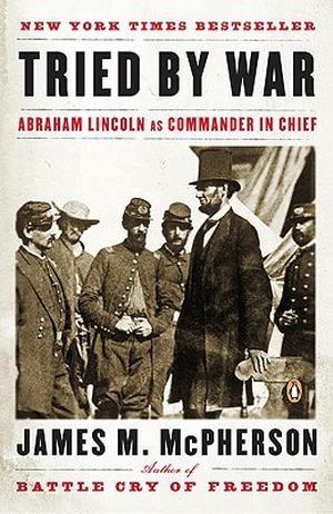 Tried by War: Abraham Lincoln as Commander in Chief by James M. McPherson