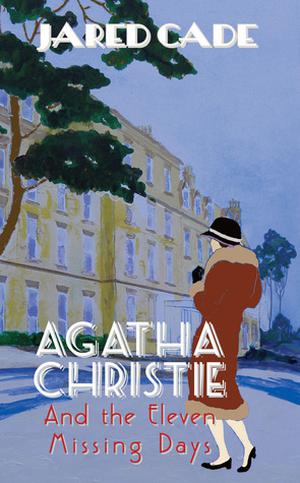 Agatha Christie and the Eleven Missing Days: The Revised and Expanded 2011 Edition by Jared Cade