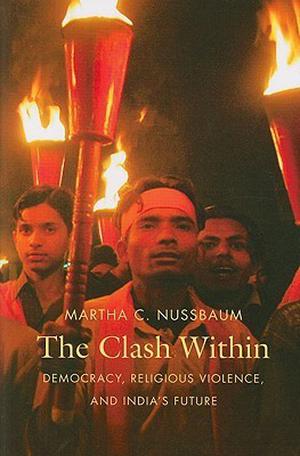 The Clash Within: Democracy, Religious Violence, and India's Future by Martha C. Nussbaum