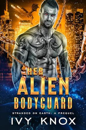 Her Alien Bodyguard: Stranded on Earth: The Prequel by Ivy Knox