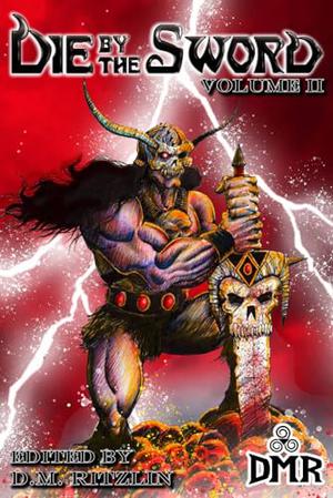 Die By the Sword Volume II by Adrian Cole, D.M. Ritzlin, Wade German, Howie K. Bentley, Sersa Victory, Robert Mammone, Ethan Sabatella, M. Stern, Mark Coomer, Rev. Joe Kelly