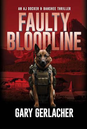 Faulty Bloodline: An AJ Docker and Banshee Thriller by Gary Gerlacher