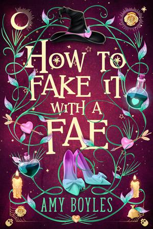 How To Fake It With A Fae: An Enemies to Lovers Romantic Comedy by Amy Boyles