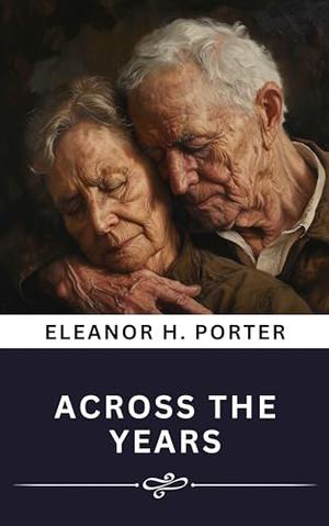Across the Years (Annotated): The Original Classic by Eleanor H. Porter, Rose Classic Books