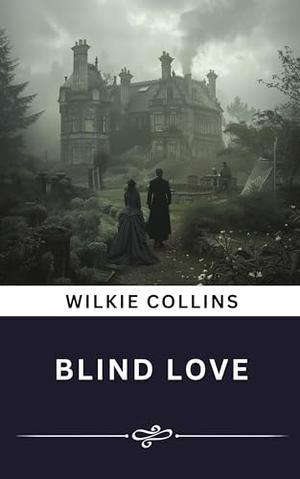 Blind Love (Annotated): The Original Classic by Wilkie Collins, Rose Classic Books