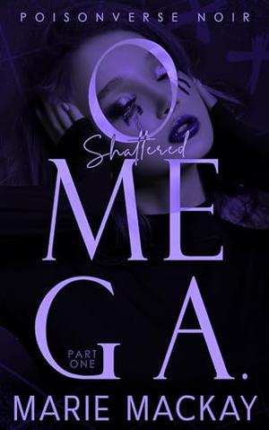 Shattered Omega: Part One (PoisonVerse Noir #1)