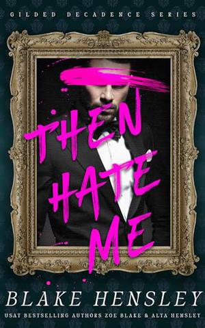 Then Hate Me: A Dark Billionaire Enemies to Lovers Romance by Blake Hensley, Zoe Blake, Alta Hensley