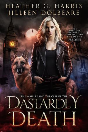 The Vampire and the Case of her Dastardly Death by Heather G. Harris, Jilleen Dolbeare