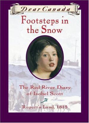 Footsteps in the Snow: The Red River Diary of Isobel Scott (Dear Canada #1)