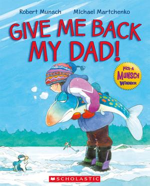 Give Me Back My Dad! by Robert Munsch