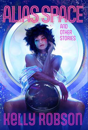 Alias Space and Other Stories by Kelly Robson