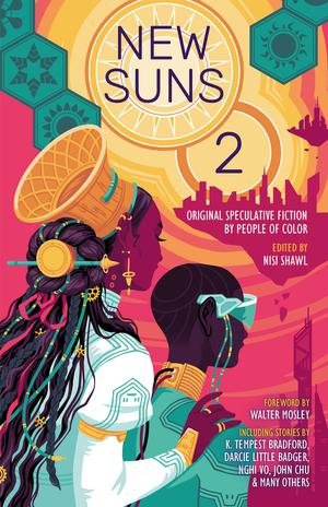 New Suns 2: Original Speculative Fiction by People of Color by K. Tempest Bradford, Darcie Little Badger, Geetanjali Vandemark, John Chu, Nghi Vo, Tananarive Due, Alex Jennings, Karin Lowachee, Saad Z. Hossain, Hiromi Goto, Minsoo Kang, Tlotlo Tsamaase, Rochita Loenen-Ruiz, Malka Ann Older, Kathleen Alcalá, Christopher Caldwell, Jaymee Goh, Walter Mosley, Grace L. Dillon, Daniel H. Wilson