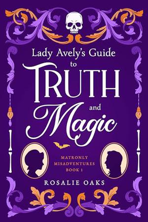 Lady Avely's Guide to Truth and Magic by Rosalie Oaks