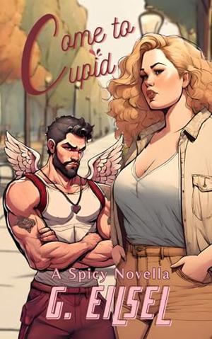 Come to Cupid: A Spicy Novella by G. Eilsel