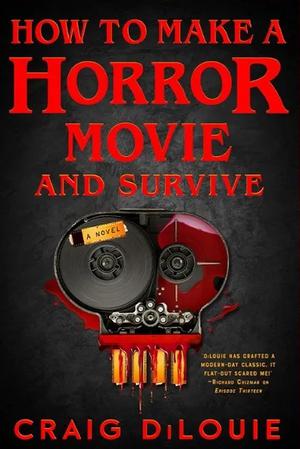 How To Make a Horror Movie and Survive by Craig DiLouie