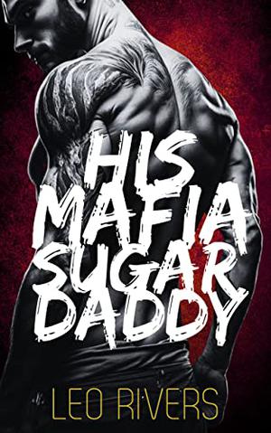 His Mafia Sugar Daddy by Leo Rivers