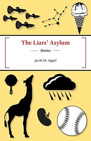 The Liars' Asylum: Stories by Jacob M. Appel