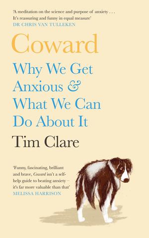 Coward: Why We Get Anxious & What We Can Do About It by Tim Clare