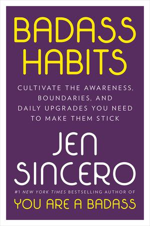 Badass Habits: Cultivate the Confidence, Boundaries, and Know-How to Upgrade Your Life by Jen Sincero