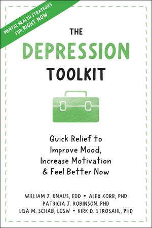 The Depression Toolkit: Quick Relief to Improve Mood, Increase Motivation, and Feel Better Now by William J. Knaus, Alex Korb, Patricia J. Robinson, Lisa M. Schab, Kirk D. Strosahl