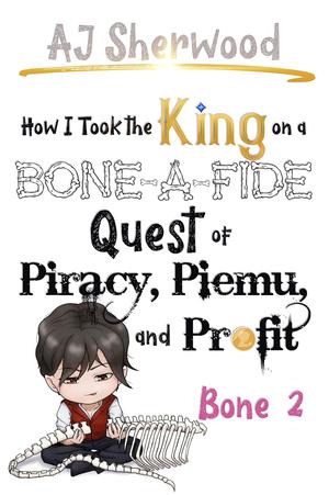 How I Took the King on a Bone-a-Fide Quest of Piracy, Piemu and Profit : Bone 2 (Villainy #8)
