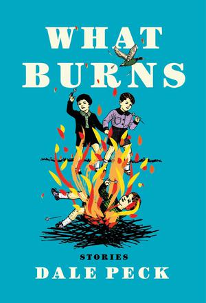 What Burns by Dale Peck