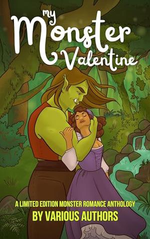 My Monster Valentine: a limited edition monster romance anthology by Ami Wright, Zoe Ashwood, Emily Antoinette, Catrina Bell, Wendi Guff, Trish Heinrich, Lucy Limón, Krista Luna, Lyonne Riley, Kass O'Shire
