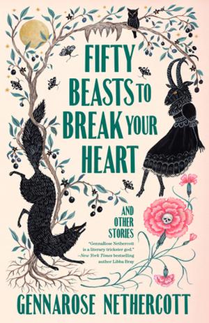Fifty Beasts to Break Your Heart: And Other Stories by GennaRose Nethercott