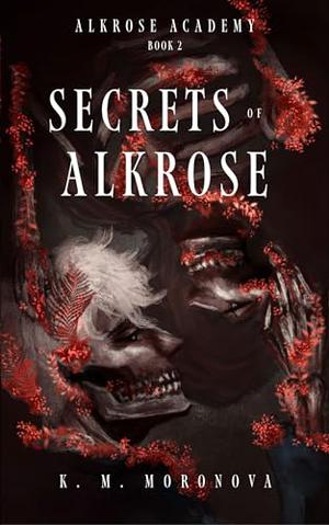 Secrets of Alkrose : by K.M. Moronova