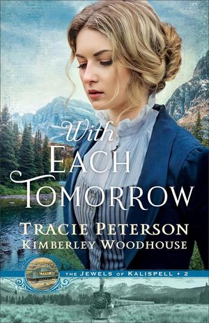 With Each Tomorrow (The Jewels of Kalispell Book #2): by Tracie Peterson, Kimberley Woodhouse