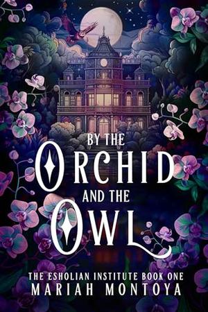 By the Orchid and the Owl: The Esholian Institute Book 1 by Mariah Montoya