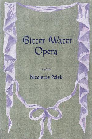 Bitter Water Opera by Nicolette Polek