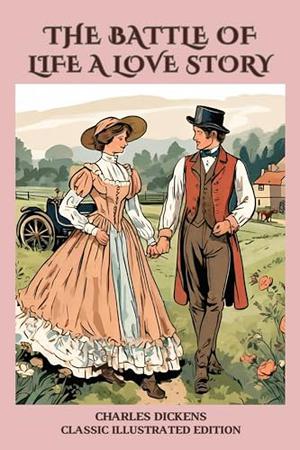 The Battle of Life A Love Story: Classic Illustrated Edition by Charles Dickens