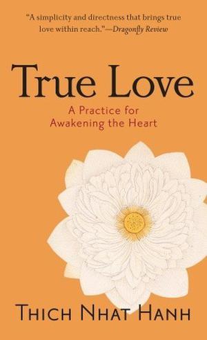 True Love: A Practice for Awakening the Heart by Thich Nhat Hanh, James Gimian