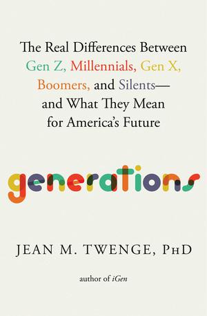 Generations: The Real Differences Between Gen Z, Millennials, Gen X, Boomers, and Silents―and What They Mean for America's Future by Jean M. Twenge