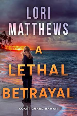 A Lethal Betrayal: A Thrilling Novel of Romantic Suspense by Lori Matthews