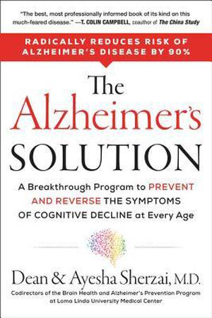 The Alzheimer's Solution: A Breakthrough Program to Prevent and Reverse the Symptoms of Cognitive Decline at Every Age by Dean Sherzai, Ayesha Sherzai