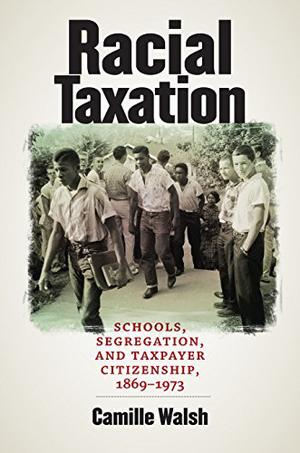 Racial Taxation: Schools, Segregation, and Taxpayer Citizenship, 1869–1973 (Justice, Power, and Politics #1)