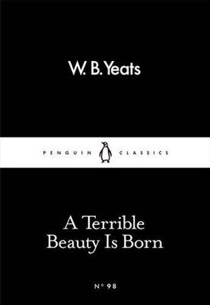 A Terrible Beauty Is Born by W.B. Yeats