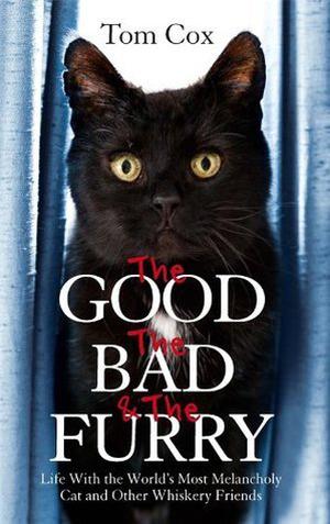 The Good, the Bad and the Furry: Life with the World's Most Melancholy Cat and Other Whiskery Friends (Cat Man #3)